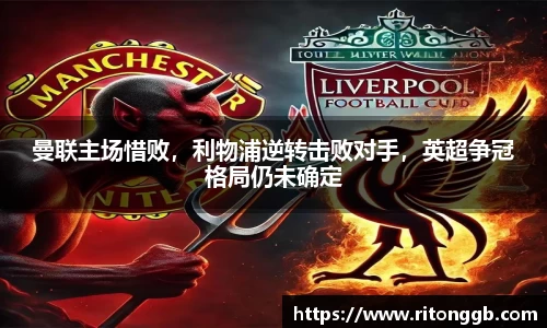 曼联主场惜败，利物浦逆转击败对手，英超争冠格局仍未确定