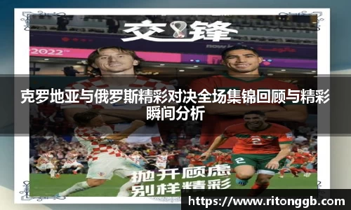 克罗地亚与俄罗斯精彩对决全场集锦回顾与精彩瞬间分析