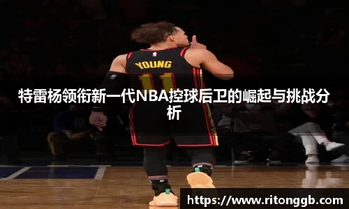 特雷杨领衔新一代NBA控球后卫的崛起与挑战分析