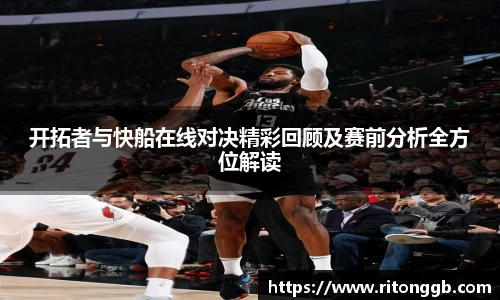 开拓者与快船在线对决精彩回顾及赛前分析全方位解读